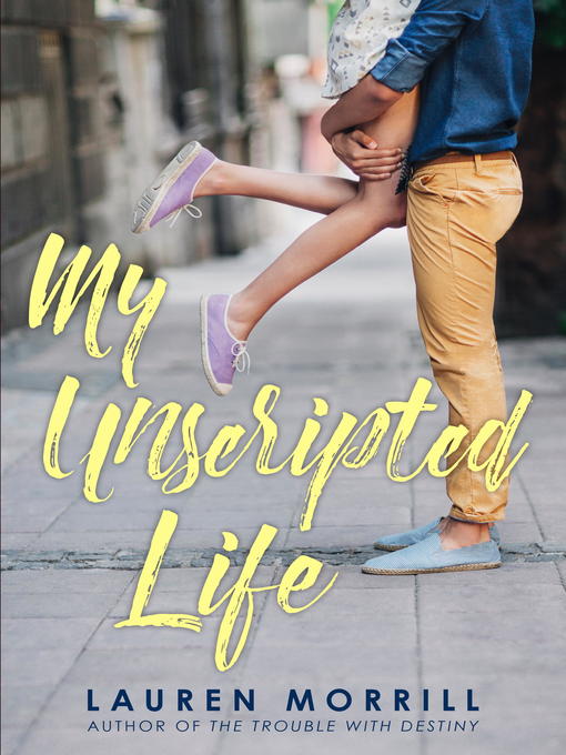 Title details for My Unscripted Life by Lauren Morrill - Available